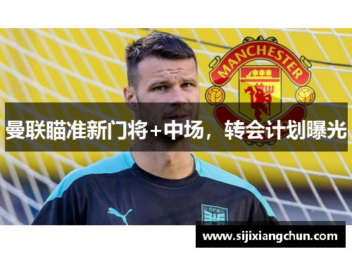 曼联瞄准新门将+中场，转会计划曝光