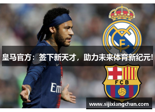 皇马官方：签下新天才，助力未来体育新纪元!