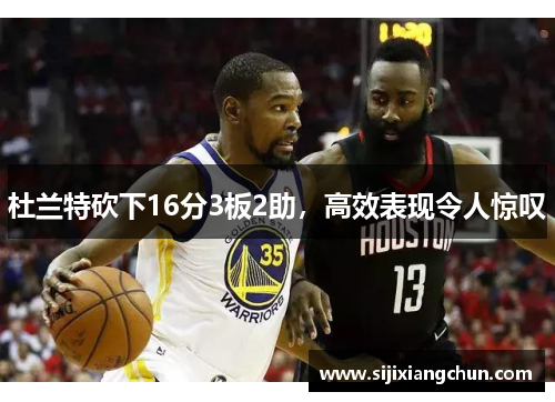 杜兰特砍下16分3板2助，高效表现令人惊叹